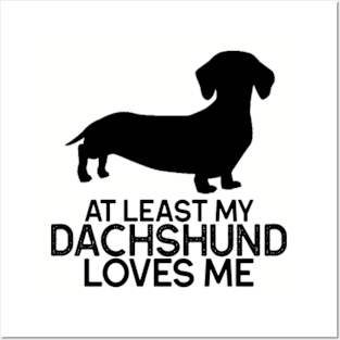 At Least My Dachshund Loves Me graphic | Dachshund | Weiner Dog Shirt | Dog Lover | Dog Mom & Dad Posters and Art